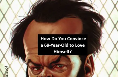 How Do You Convince someone to Love Himself?